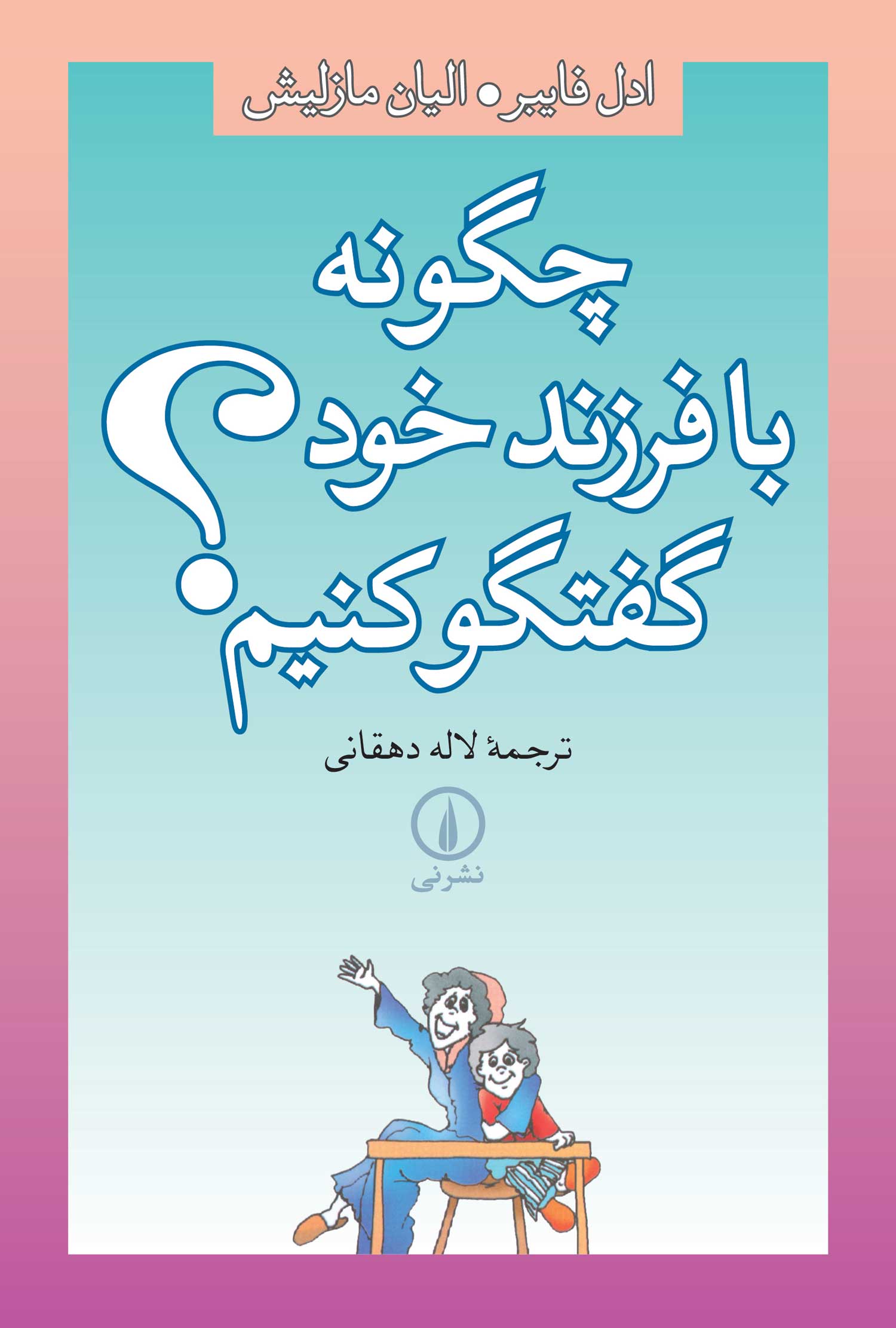 چگونه با فرزند خود گفتگو کنیم اثر الین مازلیش ترجمه لاله دهقانی