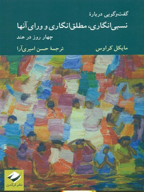 گفت و گویی درباره نسبی انگاری مطلق انگاری و ورای آنها اثر مایکل کراوس ترجمه حسن امیری آرا