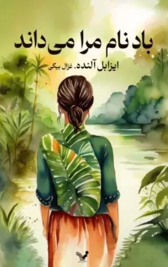 باد نام مرا می داند اثر ایزابل آلنده ترجمه غزال بیگی 
