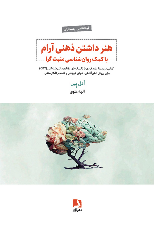 هنر داشتن ذهنی آرام با کمک روان‌شناسی مثبت گرا ادل پین ترجمه الهه علوی