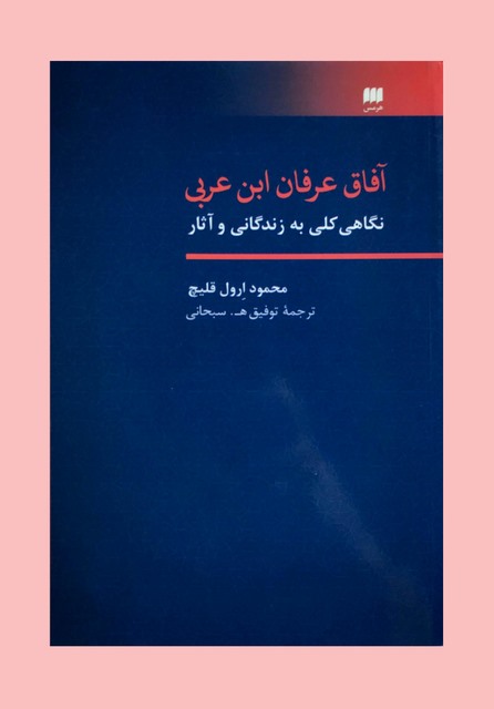 آفاق عرفان ابن عربی: نگاهی کلی به زندگانی و آثار نویسنده محمود ارول قلیچ مترجم توفیق ه. سبحانی