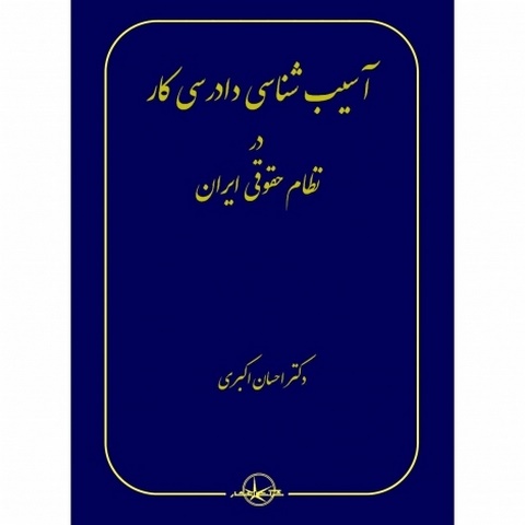 آسیب شناسی دادرسی کار در نظام حقوقی ایران نویسنده احسان اکبری