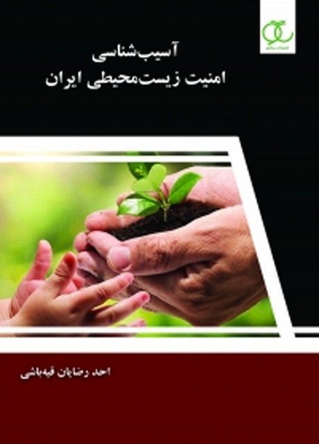  آسیب‌ شناسی امنیت زیست‌ محیطی ایران نویسنده احد رضایان قیه‌ باشی
