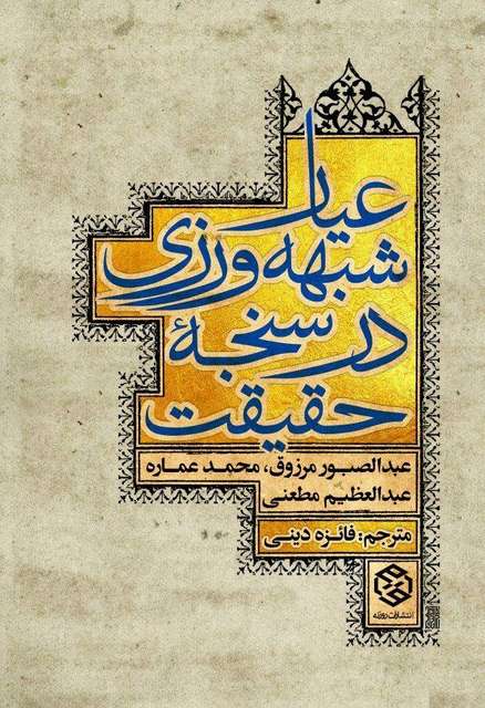 عیار شبهه ورزی در سنجه حقیقت نویسنده عبدالصبور مرزوق و محمد عماره و عبدالعظیم مطعنی مترجم فائزه دینی