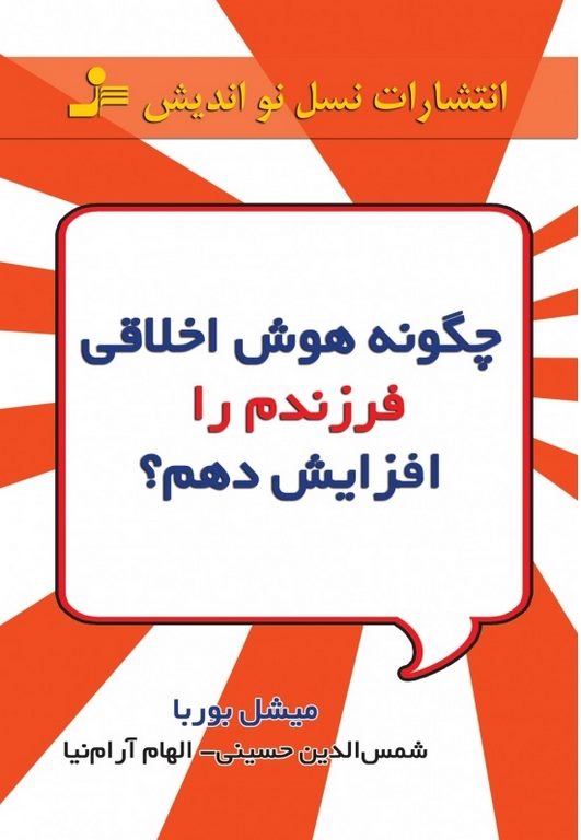 چگونه هوش اخلاقی فرزندم را افزایش دهم ؟ نویسنده میشل بوربا ترجمه شمس الدین حسینی و الهام آرام نیا