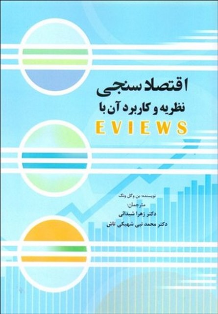 اقتصاد سنجی نظریه و کاربرد آن با EVIEWS نویسنده بن وگل ونگ مترجم زهرا شیدائی و محمد نبی شهیکی تاش