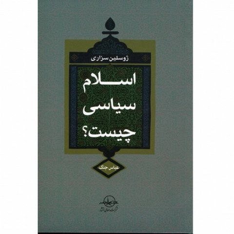 اسلام سیاسی چیست ؟ نویسنده ژوسلین سزاری مترجم عباس جنگ