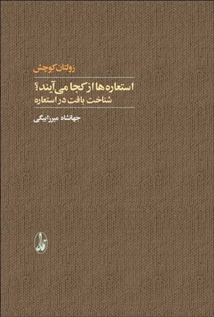 استعاره ها از کجا می آیند؟ نویسنده زولتان کوچش مترجم جهانشاه میرزابیگی