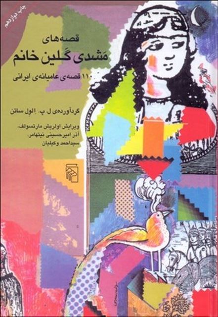 قصه‌هاي مشدي گلين خانم (110 قصه‌ي عاميانه‌ي ايراني) نویسنده ل. پ. الول ساتن مترجم آذر اميرحسيني و احمد وكيليان 
