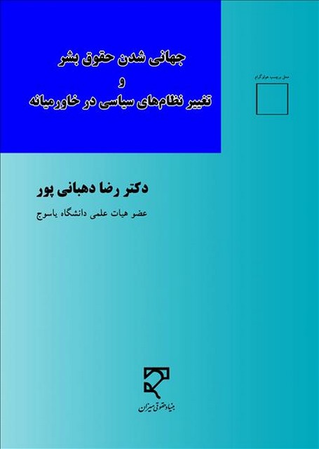 جهانی شدن حقوق بشر و تغییر نظام های سیاسی در خاورمیانه نویسنده رضا دهبانی پور