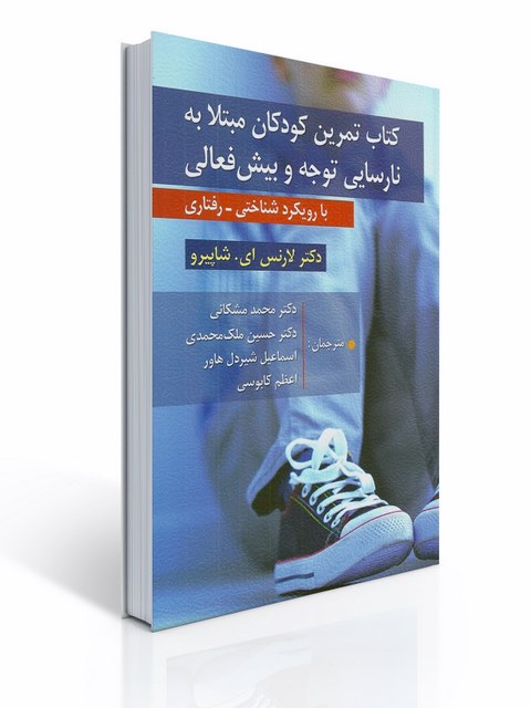 کتاب تمرین کودکان مبتلا به نارسایی توجه و بیش فعالی نویسنده لارنس ای شاپیرو مترجم محمد مشکاتی و دیگران