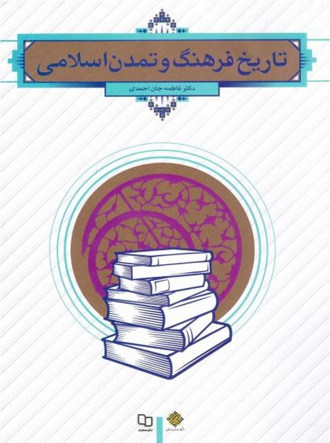 تاریخ فرهنگ و تمدن اسلامی نویسنده فاطمه جان احمدی