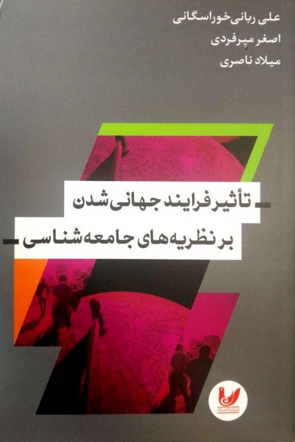 تاثیر فرایند جهانی شدن بر نظریه های جامعه شناسی نویسنده علی ربانی‌ خوراسگانی، اصغر میرفردی، میلاد ناصری