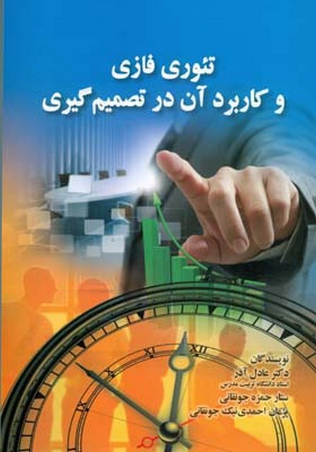 تئوری فازی و کاربرد آن در تصمیم گیری نویسنده عادل آذر و ستار حمزه جونقانی