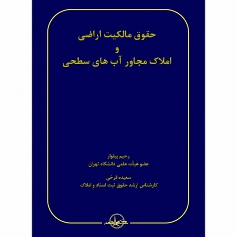 حقوق مالکیت اراضی و املاک مجاور آب های سطحی نویسنده رحیم پیلوار و سعیده فرخی