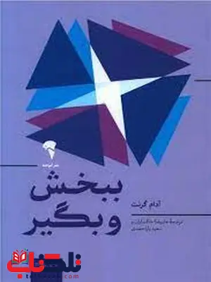 ببخش و بگیر نویسنده آدام گرنت مترجم سعید یاراحمدی و علیرضا خاکساران ببخش و بگیر نویسنده آدام گرنت مترجم سعید یاراحمدی و علیرضا خاکساران
