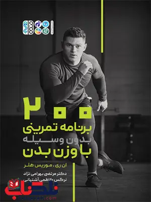 200 برنامه تمرینی بدون وسیله با وزن بدن ان ری و موریس هلر ترجمه مرتضی بهرامی نژاد 200 برنامه تمرینی بدون وسیله با وزن بدن ان ری و موریس هلر ترجمه مرتضی بهرامی نژاد
