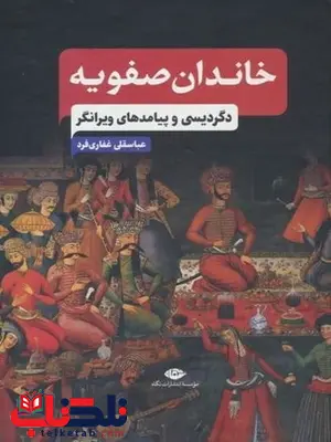 خاندان صفویه: دگردیسی و پیامدهای ویرانگر خاندان صفویه: دگردیسی و پیامدهای ویرانگر