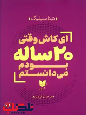 ای کاش وقتی 20 ساله بودم می دانستم اثر تینا سیلیگ ترجمه مرجان ایزدی ای کاش وقتی 20 ساله بودم می دانستم اثر تینا سیلیگ ترجمه مرجان ایزدی