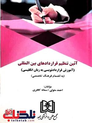 آیین تنظیم قراردادهای بین المللی «آموزش قراردادنویسی به زبان انگلیسی به انضمام فرهنگ تخصصی» نویسنده احمد متولی و سمانه کافتری آیین تنظیم قراردادهای بین المللی «آموزش قراردادنویسی به زبان انگلیسی به انضمام فرهنگ تخصصی» نویسنده احمد متولی و سمانه کافتری