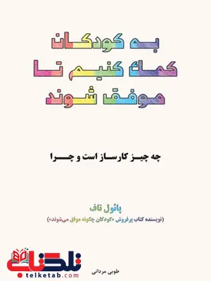 به کودکان کمک کنیم تا موفق شوند نویسنده پائول تاف مترجم طوبی مردانی به کودکان کمک کنیم تا موفق شوند نویسنده پائول تاف مترجم طوبی مردانی