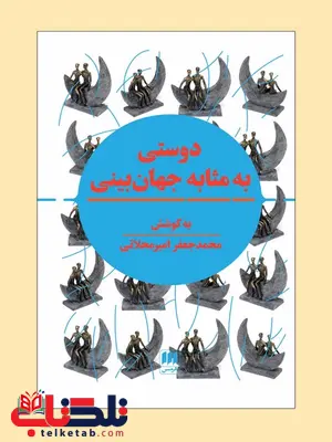 دوستی به مثابه جهان بینی نویسنده محمدجعفر امیرمحلاتی دوستی به مثابه جهان بینی نویسنده محمدجعفر امیرمحلاتی