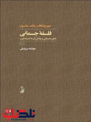 فلسفه جسمانی بخش یکم نویسنده جورج لیکاف و مارک جانسون مترجم جهانشاه میرزابیگی فلسفه جسمانی بخش یکم نویسنده جورج لیکاف و مارک جانسون مترجم جهانشاه میرزابیگی