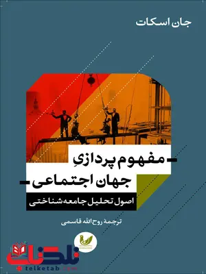 مفهوم پردازی جهان اجتماعی نویسنده جان اسکات مترجم روح‌ الله قاسمی