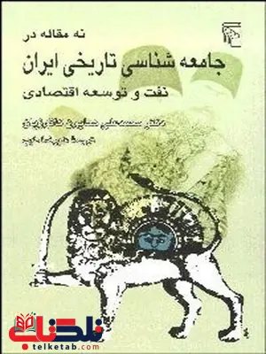 نه مقاله در جامعه‌ شناسي تاريخي ايران (نفت و توسعه اقتصادي) نویسنده محمدعلی همایون کاتوزیان مترجم علیرضا طیب