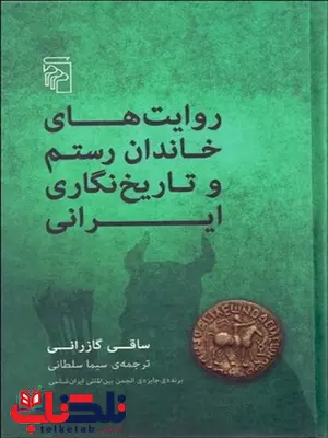 روايت‌ هاي خاندان رستم و تاريخ‌ نگاري ايراني نویسنده ساقي گازراني مترجم سیما سلطانی